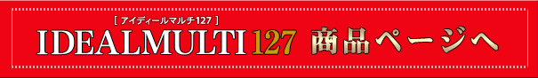 IDEALMULTI 127 商品ページへ